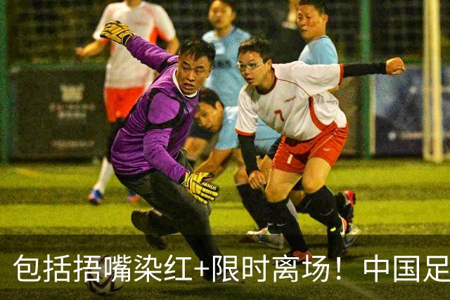 包括捂嘴染红+限时离场！中国足协官方：7月1日起各赛事执行新规