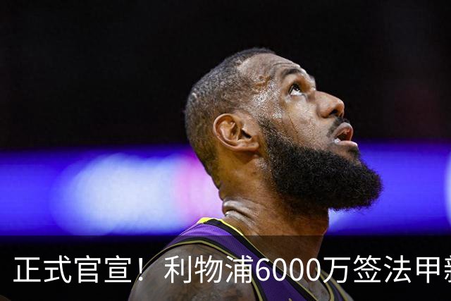正式官宣！利物浦6000万签法甲新星，身价暴涨3倍，将接班科纳特