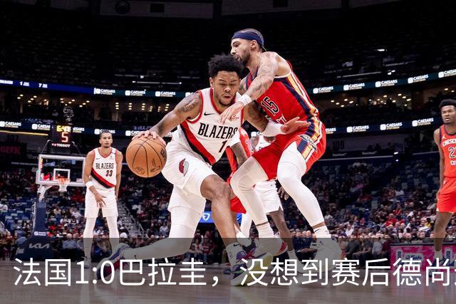 法国1:0巴拉圭，没想到赛后德尚这样说，姆巴佩超越梅西只是时间问题？