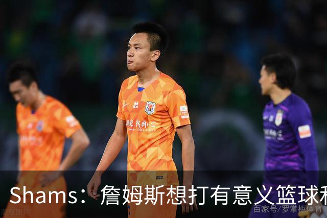 Shams：詹姆斯想打有意义篮球&每场保持竞争力 湖人近年变化巨大